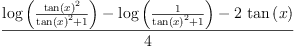 
\label{eq62}\frac{{\log \left({\frac{{\tan \left({x}\right)}^{2}}{{{\tan \left({x}\right)}^{2}}+ 1}}\right)}-{\log \left({\frac{1}{{{\tan \left({x}\right)}^{2}}+ 1}}\right)}-{2 \ {\tan \left({x}\right)}}}{4}