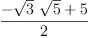 
\label{eq9}\frac{-{{\sqrt{3}}\ {\sqrt{5}}}+ 5}{2}