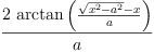 
\label{eq51}\frac{2 \ {\arctan \left({\frac{{\sqrt{{{x}^{2}}-{{a}^{2}}}}- x}{a}}\right)}}{a}