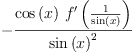 
\label{eq5}-{\frac{{\cos \left({x}\right)}\ {{f^{\prime}}\left({\frac{1}{\sin \left({x}\right)}}\right)}}{{\sin \left({x}\right)}^{2}}}