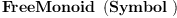 
\label{eq1}\hbox{\axiomType{FreeMonoid}\ } \left({\hbox{\axiomType{Symbol}\ }}\right)