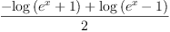 
\label{eq19}\frac{-{\log \left({{{e}^{x}}+ 1}\right)}+{\log \left({{{e}^{x}}- 1}\right)}}{2}