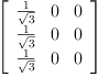 
\label{eq37}\left[ 
\begin{array}{ccc}
{\frac{1}{\sqrt{3}}}& 0 & 0 
\
{\frac{1}{\sqrt{3}}}& 0 & 0 
\
{\frac{1}{\sqrt{3}}}& 0 & 0 
