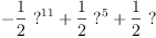 
\label{eq4}-{{\frac{1}{2}}\ {{?}^{11}}}+{{\frac{1}{2}}\ {{?}^{5}}}+{{\frac{1}{2}}\  ?}
