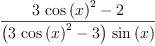 
\label{eq35}\frac{{3 \ {{\cos \left({x}\right)}^{2}}}- 2}{{\left({3 \ {{\cos \left({x}\right)}^{2}}}- 3 \right)}\ {\sin \left({x}\right)}}