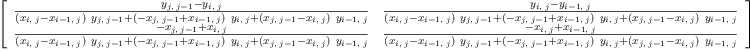 
\label{eq15}\left[ 
\begin{array}{cc}
{\frac{{y_{j , \:{j - 1}}}-{y_{i , \: j}}}{{{\left({x_{i , \: j}}-{x_{{i - 1}, \: j}}\right)}\ {y_{j , \:{j - 1}}}}+{{\left(-{x_{j , \:{j - 1}}}+{x_{{i - 1}, \: j}}\right)}\ {y_{i , \: j}}}+{{\left({x_{j , \:{j - 1}}}-{x_{i , \: j}}\right)}\ {y_{{i - 1}, \: j}}}}}&{\frac{{y_{i , \: j}}-{y_{{i - 1}, \: j}}}{{{\left({x_{i , \: j}}-{x_{{i - 1}, \: j}}\right)}\ {y_{j , \:{j - 1}}}}+{{\left(-{x_{j , \:{j - 1}}}+{x_{{i - 1}, \: j}}\right)}\ {y_{i , \: j}}}+{{\left({x_{j , \:{j - 1}}}-{x_{i , \: j}}\right)}\ {y_{{i - 1}, \: j}}}}}
\
{\frac{-{x_{j , \:{j - 1}}}+{x_{i , \: j}}}{{{\left({x_{i , \: j}}-{x_{{i - 1}, \: j}}\right)}\ {y_{j , \:{j - 1}}}}+{{\left(-{x_{j , \:{j - 1}}}+{x_{{i - 1}, \: j}}\right)}\ {y_{i , \: j}}}+{{\left({x_{j , \:{j - 1}}}-{x_{i , \: j}}\right)}\ {y_{{i - 1}, \: j}}}}}&{\frac{-{x_{i , \: j}}+{x_{{i - 1}, \: j}}}{{{\left({x_{i , \: j}}-{x_{{i - 1}, \: j}}\right)}\ {y_{j , \:{j - 1}}}}+{{\left(-{x_{j , \:{j - 1}}}+{x_{{i - 1}, \: j}}\right)}\ {y_{i , \: j}}}+{{\left({x_{j , \:{j - 1}}}-{x_{i , \: j}}\right)}\ {y_{{i - 1}, \: j}}}}}
