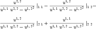
\label{eq27}\begin{array}{@{}l}
\displaystyle
{{{u^{2, \: 2}}\over{{{u^{1, \: 1}}\ {u^{2, \: 2}}}-{{u^{1, \: 2}}^2}}}\ {|_{1 \  1}}}-{{{u^{1, \: 2}}\over{{{u^{1, \: 1}}\ {u^{2, \: 2}}}-{{u^{1, \: 2}}^2}}}\ {|_{1 \  2}}}- 
\
\
\displaystyle
{{{u^{1, \: 2}}\over{{{u^{1, \: 1}}\ {u^{2, \: 2}}}-{{u^{1, \: 2}}^2}}}\ {|_{2 \  1}}}+{{{u^{1, \: 1}}\over{{{u^{1, \: 1}}\ {u^{2, \: 2}}}-{{u^{1, \: 2}}^2}}}\ {|_{2 \  2}}}
