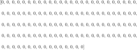 
\label{eq2}\begin{array}{@{}l}
\displaystyle
\left[ 0, \: 0, \: 0, \: 0, \: 0, \: 0, \: 0, \: 0, \: 0, \: 0, \: 0, \: 0, \: 0, \: 0, \: 0, \: 0, \: 0, \: 0, \: 0, \: 0, \: 0, \: 0, \: 0, \: 0, \: 0, \: 0, \right.
\
\
\displaystyle
\left.\: 0, \: 0, \: 0, \: 0, \: 0, \: 0, \: 0, \: 0, \: 0, \: 0, \: 0, \: 0, \: 0, \: 0, \: 0, \: 0, \: 0, \: 0, \: 0, \: 0, \: 0, \: 0, \: 0, \: 0, \: 0, \: 0, \right.
\
\
\displaystyle
\left.\: 0, \: 0, \: 0, \: 0, \: 0, \: 0, \: 0, \: 0, \: 0, \: 0, \: 0, \: 0, \: 0, \: 0, \: 0, \: 0, \: 0, \: 0, \: 0, \: 0, \: 0, \: 0, \: 0, \: 0, \: 0, \: 0, \right.
\
\
\displaystyle
\left.\: 0, \: 0, \: 0, \: 0, \: 0, \: 0, \: 0, \: 0, \: 0, \: 0, \: 0, \: 0, \: 0, \: 0, \: 0, \: 0, \: 0, \: 0, \: 0, \: 0, \: 0, \: 0, \: 0, \: 0, \: 0, \: 0, \right.
\
\
\displaystyle
\left.\: 0, \: 0, \: 0, \: 0, \: 0, \: 0, \: 0, \: 0, \: 0, \: 0, \: 0, \: 0, \: 0, \: 0, \: 0, \: 0 \right] 
