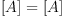 
\label{eq5}{\left[ A \right]}={\left[ A \right]}