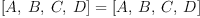 
\label{eq4}{\left[ A , \: B , \: C , \: D \right]}={\left[ A , \: B , \: C , \: D \right]}