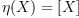 \eta(X)= [X]