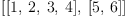 
\label{eq19}\left[{\left[ 1, \: 2, \: 3, \: 4 \right]}, \:{\left[ 5, \: 6 \right]}\right]