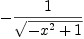 
\label{eq6}-{1 \over{\sqrt{-{{x}^{2}}+ 1}}}