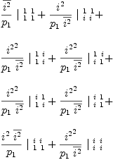 
\label{eq56}\begin{array}{@{}l}
\displaystyle
{{\frac{\overline{i^{2}}}{p_{1}}}\ {|_{\  1 \  1}^{\  1 \  1}}}+{{\frac{i^{2}}{{p_{1}}\ {\overline{i^{2}}}}}\ {|_{\  i \  i}^{\  1 \  1}}}+ 
\
\
\displaystyle
{{\frac{{i^{2}}^{2}}{{p_{1}}\ {\overline{i^{2}}}}}\ {|_{\  1 \  i}^{\  1 \  i}}}+{{\frac{{i^{2}}^{2}}{{p_{1}}\ {\overline{i^{2}}}}}\ {|_{\  i \  1}^{\  1 \  i}}}+ 
\
\
\displaystyle
{{\frac{{i^{2}}^{2}}{{p_{1}}\ {\overline{i^{2}}}}}\ {|_{\  1 \  i}^{\  i \  1}}}+{{\frac{{i^{2}}^{2}}{{p_{1}}\ {\overline{i^{2}}}}}\ {|_{\  i \  1}^{\  i \  1}}}+ 
\
\
\displaystyle
{{\frac{{i^{2}}\ {\overline{i^{2}}}}{p_{1}}}\ {|_{\  1 \  1}^{\  i \  i}}}+{{\frac{{i^{2}}^{2}}{{p_{1}}\ {\overline{i^{2}}}}}\ {|_{\  i \  i}^{\  i \  i}}}
