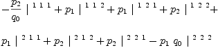 
\label{eq40}\begin{array}{@{}l}
\displaystyle
-{{{p_{2}}\over{q_{0}}}\ {|^{\  1 \  1 \  1}}}+{{p_{1}}\ {|^{\  1 \  1 \  2}}}+{{p_{1}}\ {|^{\  1 \  2 \  1}}}+{{p_{2}}\ {|^{\  1 \  2 \  2}}}+ 
\
\
\displaystyle
{{p_{1}}\ {|^{\  2 \  1 \  1}}}+{{p_{2}}\ {|^{\  2 \  1 \  2}}}+{{p_{2}}\ {|^{\  2 \  2 \  1}}}-{{p_{1}}\ {q_{0}}\ {|^{\  2 \  2 \  2}}}
