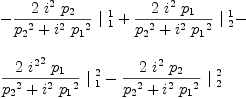 
\label{eq60}\begin{array}{@{}l}
\displaystyle
-{{{2 \ {i^{2}}\ {p_{2}}}\over{{{p_{2}}^2}+{{i^{2}}\ {{p_{1}}^2}}}}\ {|_{\  1}^{\  1}}}+{{{2 \ {i^{2}}\ {p_{1}}}\over{{{p_{2}}^2}+{{i^{2}}\ {{p_{1}}^2}}}}\ {|_{\  2}^{\  1}}}- 
\
\
\displaystyle
{{{2 \ {{i^{2}}^2}\ {p_{1}}}\over{{{p_{2}}^2}+{{i^{2}}\ {{p_{1}}^2}}}}\ {|_{\  1}^{\  2}}}-{{{2 \ {i^{2}}\ {p_{2}}}\over{{{p_{2}}^2}+{{i^{2}}\ {{p_{1}}^2}}}}\ {|_{\  2}^{\  2}}}

