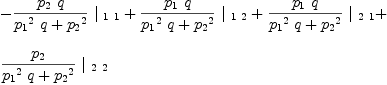 
\label{eq34}\begin{array}{@{}l}
\displaystyle
-{{{{p_{2}}\  q}\over{{{{p_{1}}^2}\  q}+{{p_{2}}^2}}}\ {|_{\  1 \  1}}}+{{{{p_{1}}\  q}\over{{{{p_{1}}^2}\  q}+{{p_{2}}^2}}}\ {|_{\  1 \  2}}}+{{{{p_{1}}\  q}\over{{{{p_{1}}^2}\  q}+{{p_{2}}^2}}}\ {|_{\  2 \  1}}}+ 
\
\
\displaystyle
{{{p_{2}}\over{{{{p_{1}}^2}\  q}+{{p_{2}}^2}}}\ {|_{\  2 \  2}}}
