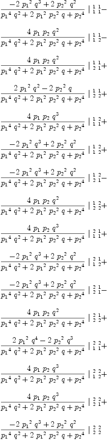 
\label{eq45}\begin{array}{@{}l}
\displaystyle
{{{-{2 \ {{p_{1}}^2}\ {q^3}}+{2 \ {{p_{2}}^2}\ {q^2}}}\over{{{{p_{1}}^4}\ {q^2}}+{2 \ {{p_{1}}^2}\ {{p_{2}}^2}\  q}+{{p_{2}}^4}}}\ {|_{\  1 \  1}^{\  1 \  1}}}- 
\
\
\displaystyle
{{{4 \ {p_{1}}\ {p_{2}}\ {q^2}}\over{{{{p_{1}}^4}\ {q^2}}+{2 \ {{p_{1}}^2}\ {{p_{2}}^2}\  q}+{{p_{2}}^4}}}\ {|_{\  1 \  2}^{\  1 \  1}}}- 
\
\
\displaystyle
{{{4 \ {p_{1}}\ {p_{2}}\ {q^2}}\over{{{{p_{1}}^4}\ {q^2}}+{2 \ {{p_{1}}^2}\ {{p_{2}}^2}\  q}+{{p_{2}}^4}}}\ {|_{\  2 \  1}^{\  1 \  1}}}+ 
\
\
\displaystyle
{{{{2 \ {{p_{1}}^2}\ {q^2}}-{2 \ {{p_{2}}^2}\  q}}\over{{{{p_{1}}^4}\ {q^2}}+{2 \ {{p_{1}}^2}\ {{p_{2}}^2}\  q}+{{p_{2}}^4}}}\ {|_{\  2 \  2}^{\  1 \  1}}}+ 
\
\
\displaystyle
{{{4 \ {p_{1}}\ {p_{2}}\ {q^3}}\over{{{{p_{1}}^4}\ {q^2}}+{2 \ {{p_{1}}^2}\ {{p_{2}}^2}\  q}+{{p_{2}}^4}}}\ {|_{\  1 \  1}^{\  1 \  2}}}+ 
\
\
\displaystyle
{{{-{2 \ {{p_{1}}^2}\ {q^3}}+{2 \ {{p_{2}}^2}\ {q^2}}}\over{{{{p_{1}}^4}\ {q^2}}+{2 \ {{p_{1}}^2}\ {{p_{2}}^2}\  q}+{{p_{2}}^4}}}\ {|_{\  1 \  2}^{\  1 \  2}}}+ 
\
\
\displaystyle
{{{-{2 \ {{p_{1}}^2}\ {q^3}}+{2 \ {{p_{2}}^2}\ {q^2}}}\over{{{{p_{1}}^4}\ {q^2}}+{2 \ {{p_{1}}^2}\ {{p_{2}}^2}\  q}+{{p_{2}}^4}}}\ {|_{\  2 \  1}^{\  1 \  2}}}- 
\
\
\displaystyle
{{{4 \ {p_{1}}\ {p_{2}}\ {q^2}}\over{{{{p_{1}}^4}\ {q^2}}+{2 \ {{p_{1}}^2}\ {{p_{2}}^2}\  q}+{{p_{2}}^4}}}\ {|_{\  2 \  2}^{\  1 \  2}}}+ 
\
\
\displaystyle
{{{4 \ {p_{1}}\ {p_{2}}\ {q^3}}\over{{{{p_{1}}^4}\ {q^2}}+{2 \ {{p_{1}}^2}\ {{p_{2}}^2}\  q}+{{p_{2}}^4}}}\ {|_{\  1 \  1}^{\  2 \  1}}}+ 
\
\
\displaystyle
{{{-{2 \ {{p_{1}}^2}\ {q^3}}+{2 \ {{p_{2}}^2}\ {q^2}}}\over{{{{p_{1}}^4}\ {q^2}}+{2 \ {{p_{1}}^2}\ {{p_{2}}^2}\  q}+{{p_{2}}^4}}}\ {|_{\  1 \  2}^{\  2 \  1}}}+ 
\
\
\displaystyle
{{{-{2 \ {{p_{1}}^2}\ {q^3}}+{2 \ {{p_{2}}^2}\ {q^2}}}\over{{{{p_{1}}^4}\ {q^2}}+{2 \ {{p_{1}}^2}\ {{p_{2}}^2}\  q}+{{p_{2}}^4}}}\ {|_{\  2 \  1}^{\  2 \  1}}}- 
\
\
\displaystyle
{{{4 \ {p_{1}}\ {p_{2}}\ {q^2}}\over{{{{p_{1}}^4}\ {q^2}}+{2 \ {{p_{1}}^2}\ {{p_{2}}^2}\  q}+{{p_{2}}^4}}}\ {|_{\  2 \  2}^{\  2 \  1}}}+ 
\
\
\displaystyle
{{{{2 \ {{p_{1}}^2}\ {q^4}}-{2 \ {{p_{2}}^2}\ {q^3}}}\over{{{{p_{1}}^4}\ {q^2}}+{2 \ {{p_{1}}^2}\ {{p_{2}}^2}\  q}+{{p_{2}}^4}}}\ {|_{\  1 \  1}^{\  2 \  2}}}+ 
\
\
\displaystyle
{{{4 \ {p_{1}}\ {p_{2}}\ {q^3}}\over{{{{p_{1}}^4}\ {q^2}}+{2 \ {{p_{1}}^2}\ {{p_{2}}^2}\  q}+{{p_{2}}^4}}}\ {|_{\  1 \  2}^{\  2 \  2}}}+ 
\
\
\displaystyle
{{{4 \ {p_{1}}\ {p_{2}}\ {q^3}}\over{{{{p_{1}}^4}\ {q^2}}+{2 \ {{p_{1}}^2}\ {{p_{2}}^2}\  q}+{{p_{2}}^4}}}\ {|_{\  2 \  1}^{\  2 \  2}}}+ 
\
\
\displaystyle
{{{-{2 \ {{p_{1}}^2}\ {q^3}}+{2 \ {{p_{2}}^2}\ {q^2}}}\over{{{{p_{1}}^4}\ {q^2}}+{2 \ {{p_{1}}^2}\ {{p_{2}}^2}\  q}+{{p_{2}}^4}}}\ {|_{\  2 \  2}^{\  2 \  2}}}
