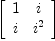 
\label{eq11}\left[ 
\begin{array}{cc}
1 & i 
\
i &{i^{2}}
