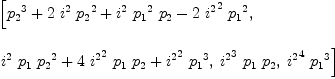 
\label{eq67}\begin{array}{@{}l}
\displaystyle
\left[{{{p_{2}}^3}+{2 \ {i^{2}}\ {{p_{2}}^2}}+{{i^{2}}\ {{p_{1}}^2}\ {p_{2}}}-{2 \ {{i^{2}}^2}\ {{p_{1}}^2}}}, \: \right.
\
\
\displaystyle
\left.{{{i^{2}}\ {p_{1}}\ {{p_{2}}^2}}+{4 \ {{i^{2}}^2}\ {p_{1}}\ {p_{2}}}+{{{i^{2}}^2}\ {{p_{1}}^3}}}, \:{{{i^{2}}^3}\ {p_{1}}\ {p_{2}}}, \:{{{i^{2}}^4}\ {{p_{1}}^3}}\right] 
