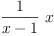 
\label{eq9}{\frac{1}{x - 1}}\  x