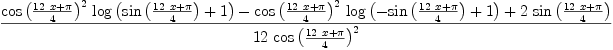 
\label{eq11}\frac{{{{\cos \left({\frac{{{12}\  x}+ \pi}{4}}\right)}^{2}}\ {\log \left({{\sin \left({\frac{{{12}\  x}+ \pi}{4}}\right)}+ 1}\right)}}-{{{\cos \left({\frac{{{12}\  x}+ \pi}{4}}\right)}^{2}}\ {\log \left({-{\sin \left({\frac{{{12}\  x}+ \pi}{4}}\right)}+ 1}\right)}}+{2 \ {\sin \left({\frac{{{12}\  x}+ \pi}{4}}\right)}}}{{12}\ {{\cos \left({\frac{{{12}\  x}+ \pi}{4}}\right)}^{2}}}