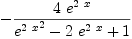 
\label{eq23}-{{4 \ {{e}^{2 \  x}}}\over{{{{e}^{2 \  x}}^{2}}-{2 \ {{e}^{2 \  x}}}+ 1}}