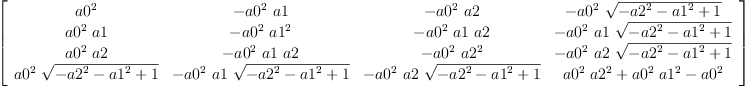 
\label{eq34}\left[ 
\begin{array}{cccc}
{{a 0}^{2}}& -{{{a 0}^{2}}\  a 1}& -{{{a 0}^{2}}\  a 2}& -{{{a 0}^{2}}\ {\sqrt{-{{a 2}^{2}}-{{a 1}^{2}}+ 1}}}
\
{{{a 0}^{2}}\  a 1}& -{{{a 0}^{2}}\ {{a 1}^{2}}}& -{{{a 0}^{2}}\  a 1 \  a 2}& -{{{a 0}^{2}}\  a 1 \ {\sqrt{-{{a 2}^{2}}-{{a 1}^{2}}+ 1}}}
\
{{{a 0}^{2}}\  a 2}& -{{{a 0}^{2}}\  a 1 \  a 2}& -{{{a 0}^{2}}\ {{a 2}^{2}}}& -{{{a 0}^{2}}\  a 2 \ {\sqrt{-{{a 2}^{2}}-{{a 1}^{2}}+ 1}}}
\
{{{a 0}^{2}}\ {\sqrt{-{{a 2}^{2}}-{{a 1}^{2}}+ 1}}}& -{{{a 0}^{2}}\  a 1 \ {\sqrt{-{{a 2}^{2}}-{{a 1}^{2}}+ 1}}}& -{{{a 0}^{2}}\  a 2 \ {\sqrt{-{{a 2}^{2}}-{{a 1}^{2}}+ 1}}}&{{{{a 0}^{2}}\ {{a 2}^{2}}}+{{{a 0}^{2}}\ {{a 1}^{2}}}-{{a 0}^{2}}}
