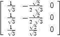 
\label{eq38}\left[ 
\begin{array}{ccc}
{1 \over{\sqrt{3}}}& -{{\sqrt{2}}\over{2 \ {\sqrt{3}}}}& 0 
\
{1 \over{\sqrt{3}}}& -{{\sqrt{2}}\over{2 \ {\sqrt{3}}}}& 0 
\
{1 \over{\sqrt{3}}}&{{\sqrt{2}}\over{\sqrt{3}}}& 0 
