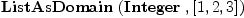 
\label{eq22}\hbox{\axiomType{ListAsDomain}\ } (\hbox{\axiomType{Integer}\ } , [ 1, 2, 3 ])