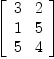 
\label{eq36}\left[ 
\begin{array}{cc}
3 & 2 
\
1 & 5 
\
5 & 4 

