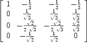 
\label{eq55}\left[ 
\begin{array}{cccc}
1 & -{1 \over 3}& -{1 \over 3}& -{1 \over 3}
\
0 &{1 \over{\sqrt{3}}}&{1 \over{\sqrt{3}}}&{1 \over{\sqrt{3}}}
\
0 & -{{\sqrt{2}}\over{2 \ {\sqrt{3}}}}& -{{\sqrt{2}}\over{2 \ {\sqrt{3}}}}&{{\sqrt{2}}\over{\sqrt{3}}}
\
0 & -{1 \over{\sqrt{2}}}&{1 \over{\sqrt{2}}}& 0 

