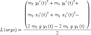 
\label{eq20}\begin{array}{@{}l}
\displaystyle
{L \left({args}\right)}={{\left(
\begin{array}{@{}l}
\displaystyle
{{m_{2}}\ {{{{y_{2}}^{\prime}}\left({t}\right)}^{2}}}+{{m_{1}}\ {{{{y_{1}}^{\prime}}\left({t}\right)}^{2}}}+ 
\
\
\displaystyle
{{m_{2}}\ {{{{x_{2}}^{\prime}}\left({t}\right)}^{2}}}+{{m_{1}}\ {{{{x_{1}}^{\prime}}\left({t}\right)}^{2}}}- 
\
\
\displaystyle
{2 \ {m_{2}}\  g \ {{y_{2}}\left({t}\right)}}-{2 \ {m_{1}}\  g \ {{y_{1}}\left({t}\right)}}
