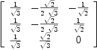 
\label{eq7}\left[ 
\begin{array}{ccc}
{1 \over{\sqrt{3}}}& -{{\sqrt{2}}\over{2 \ {\sqrt{3}}}}& -{1 \over{\sqrt{2}}}
\
{1 \over{\sqrt{3}}}& -{{\sqrt{2}}\over{2 \ {\sqrt{3}}}}&{1 \over{\sqrt{2}}}
\
{1 \over{\sqrt{3}}}&{{\sqrt{2}}\over{\sqrt{3}}}& 0 
