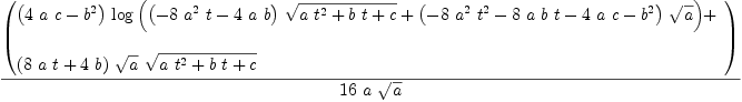
\label{eq2}{\left(
\begin{array}{@{}l}
\displaystyle
{{\left({4 \  a \  c}-{{b}^{2}}\right)}\ {\log{\left({{{\left(-{8 \ {{a}^{2}}\  t}-{4 \  a \  b}\right)}\ {\sqrt{{a \ {{t}^{2}}}+{b \  t}+ c}}}+{{\left(-{8 \ {{a}^{2}}\ {{t}^{2}}}-{8 \  a \  b \  t}-{4 \  a \  c}-{{b}^{2}}\right)}\ {\sqrt{a}}}}\right)}}}+ 
\
\
\displaystyle
{{\left({8 \  a \  t}+{4 \  b}\right)}\ {\sqrt{a}}\ {\sqrt{{a \ {{t}^{2}}}+{b \  t}+ c}}}
