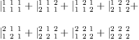 
\label{eq10}\begin{array}{@{}l}
\displaystyle
{|_{1 \  1 \  1}^{1 \  1 \  1}}+{|_{2 \  1 \  1}^{1 \  1 \  2}}+{|_{1 \  1 \  2}^{1 \  2 \  1}}+{|_{2 \  1 \  2}^{1 \  2 \  2}}+ 
\
\
\displaystyle
{|_{1 \  2 \  1}^{2 \  1 \  1}}+{|_{2 \  2 \  1}^{2 \  1 \  2}}+{|_{1 \  2 \  2}^{2 \  2 \  1}}+{|_{2 \  2 \  2}^{2 \  2 \  2}}
