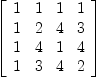 
\label{eq11}\left[ 
\begin{array}{cccc}
1 & 1 & 1 & 1 
\
1 & 2 & 4 & 3 
\
1 & 4 & 1 & 4 
\
1 & 3 & 4 & 2 
