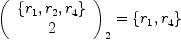 
\label{eq4}
\left( {\begin{array}{<em>{20}c} 
\{r_1,r_2,r_4 \} \ 
2 \ 
\end{array}} \right)_2 = \{r_1,r_4 \}
