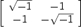 
\label{eq12}\left[ 
\begin{array}{cc}
{\sqrt{- 1}}& - 1 
\
- 1 & -{\sqrt{- 1}}
