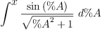 
\label{eq3}\int^{
\displaystyle
x}{{\frac{\sin \left({\%A}\right)}{\sqrt{{{\%A}^{2}}+ 1}}}\ {d \%A}}
