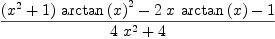 
\label{eq29}\frac{{{\left({{x}^{2}}+ 1 \right)}\ {{\arctan \left({x}\right)}^{2}}}-{2 \  x \ {\arctan \left({x}\right)}}- 1}{{4 \ {{x}^{2}}}+ 4}