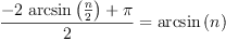 
\label{eq6}{\frac{-{2 \ {\arcsin \left({\frac{n}{2}}\right)}}+ \pi}{2}}={\arcsin \left({n}\right)}