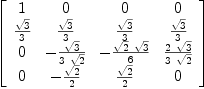 
\label{eq57}\left[ 
\begin{array}{cccc}
1 & 0 & 0 & 0 
\
{{\sqrt{3}}\over 3}&{{\sqrt{3}}\over 3}&{{\sqrt{3}}\over 3}&{{\sqrt{3}}\over 3}
\
0 & -{{\sqrt{3}}\over{3 \ {\sqrt{2}}}}& -{{{\sqrt{2}}\ {\sqrt{3}}}\over 6}&{{2 \ {\sqrt{3}}}\over{3 \ {\sqrt{2}}}}
\
0 & -{{\sqrt{2}}\over 2}&{{\sqrt{2}}\over 2}& 0 
