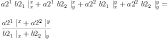 
\label{eq47}\begin{array}{@{}l}
\displaystyle
{{{a 2^{1}}\ {b 2_{1}}\ {|_{x}^{x}}}+{{a 2^{1}}\ {b 2_{2}}\ {|_{y}^{x}}}+{{a 2^{2}}\ {b 2_{1}}\ {|_{x}^{y}}}+{{a 2^{2}}\ {b 2_{2}}\ {|_{y}^{y}}}}= 
\
\
\displaystyle
{\frac{{{a 2^{1}}\ {|_{\ }^{x}}}+{{a 2^{2}}\ {|_{\ }^{y}}}}{{{b 2_{1}}\ {|_{x}}}+{{b 2_{2}}\ {|_{y}}}}}
