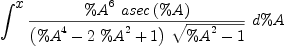 
\label{eq45}\int^{
\displaystyle
x}{{\frac{{{\%A}^{6}}\ {asec \left({\%A}\right)}}{{\left({{\%A}^{4}}-{2 \ {{\%A}^{2}}}+ 1 \right)}\ {\sqrt{{{\%A}^{2}}- 1}}}}\ {d \%A}}