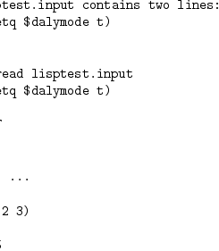 
file lisptest.input contains two lines:
)lisp (setq $dalymode t)
(+ 2 3)</p>
<p>(1) -> )read lisptest.input
)list (setq $dalymode t)</p>
<p>Value = T
(+ 2 3)<p>   Cannot ...</p>
</p>
<p>(1)-> (+ 2 3)
(1)-> 
Value = 5
(1)->
