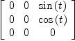 
\label{eq29}\left[ 
\begin{array}{ccc}
0 & 0 &{\sin \left({t}\right)}
\
0 & 0 &{\cos \left({t}\right)}
\
0 & 0 & 0 

