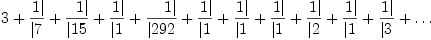 
\label{eq2}3 + \zag{1}{7}+ \zag{1}{15}+ \zag{1}{1}+ \zag{1}{292}+ \zag{1}{1}+ \zag{1}{1}+ \zag{1}{1}+ \zag{1}{2}+ \zag{1}{1}+ \zag{1}{3}+ \ldots