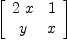 
\label{eq1}\left[ 
\begin{array}{cc}
{2 \  x}& 1 
\
y & x 
