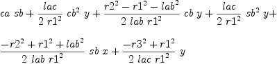 
\label{eq22}\begin{array}{@{}l}
\displaystyle
{ca \  sb}+{{lac \over{2 \ {{r 1}^{2}}}}\ {{cb}^{2}}\  y}+{{{{{r 2}^{2}}-{{r 1}^{2}}-{{lab}^{2}}}\over{2 \  lab \ {{r 1}^{2}}}}\  cb \  y}+{{lac \over{2 \ {{r 1}^{2}}}}\ {{sb}^{2}}\  y}+ 
\
\
\displaystyle
{{{-{{r 2}^{2}}+{{r 1}^{2}}+{{lab}^{2}}}\over{2 \  lab \ {{r 1}^{2}}}}\  sb \  x}+{{{-{{r 3}^{2}}+{{r 1}^{2}}}\over{2 \  lac \ {{r 1}^{2}}}}\  y}
